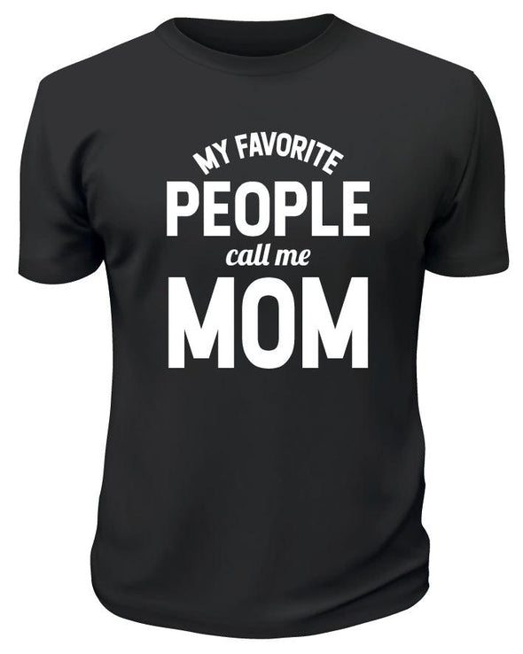 My Favorite People Call Me Mom TShirt - Printwell Custom Tees