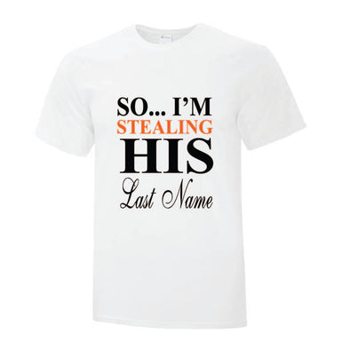 So Im Stealing His Last name TShirt - Custom T Shirts Canada by Printwell