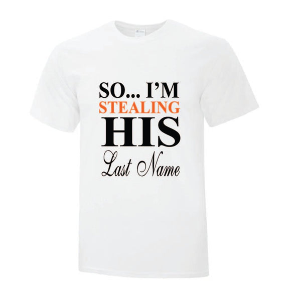 So Im Stealing His Last name TShirt - Custom T Shirts Canada by Printwell